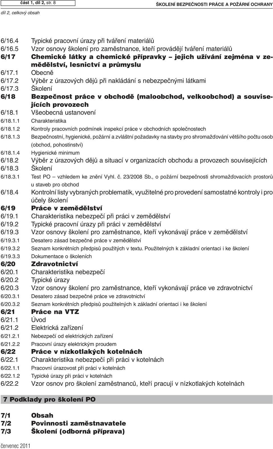 2 Výběr z úrazových dějů při nakládání s nebezpečnými látkami 6/17.3 Školení 6/18 Bezpečnost práce v obchodě (maloobchod, velkoobchod) a souvisejících provozech 6/18.1 Všeobecná ustanovení 6/18.1.1 Charakteristika 6/18.