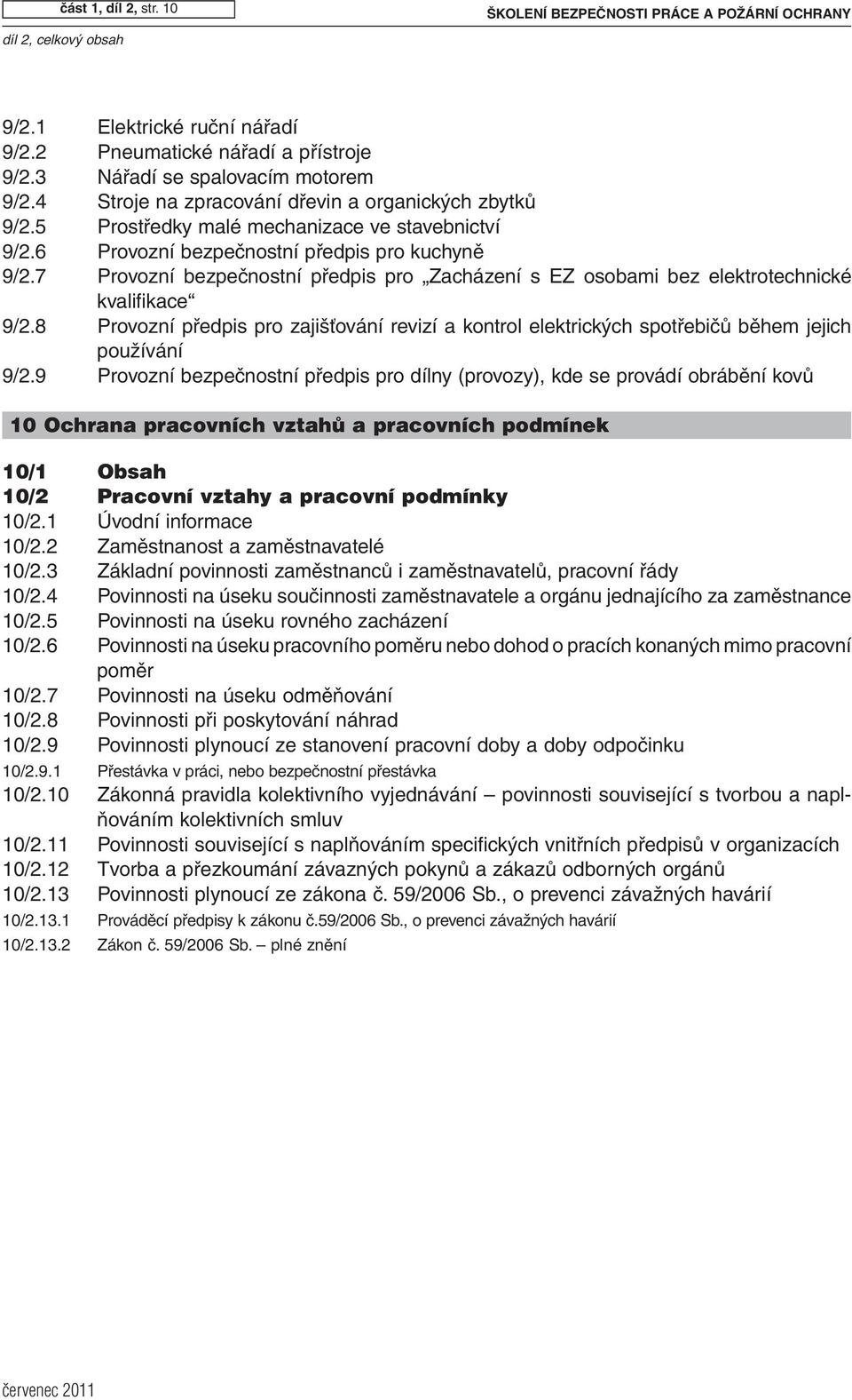 7 Provozní bezpečnostní předpis pro Zacházení s EZ osobami bez elektrotechnické kvalifikace 9/2.8 Provozní předpis pro zajišťování revizí a kontrol elektrických spotřebičů během jejich používání 9/2.