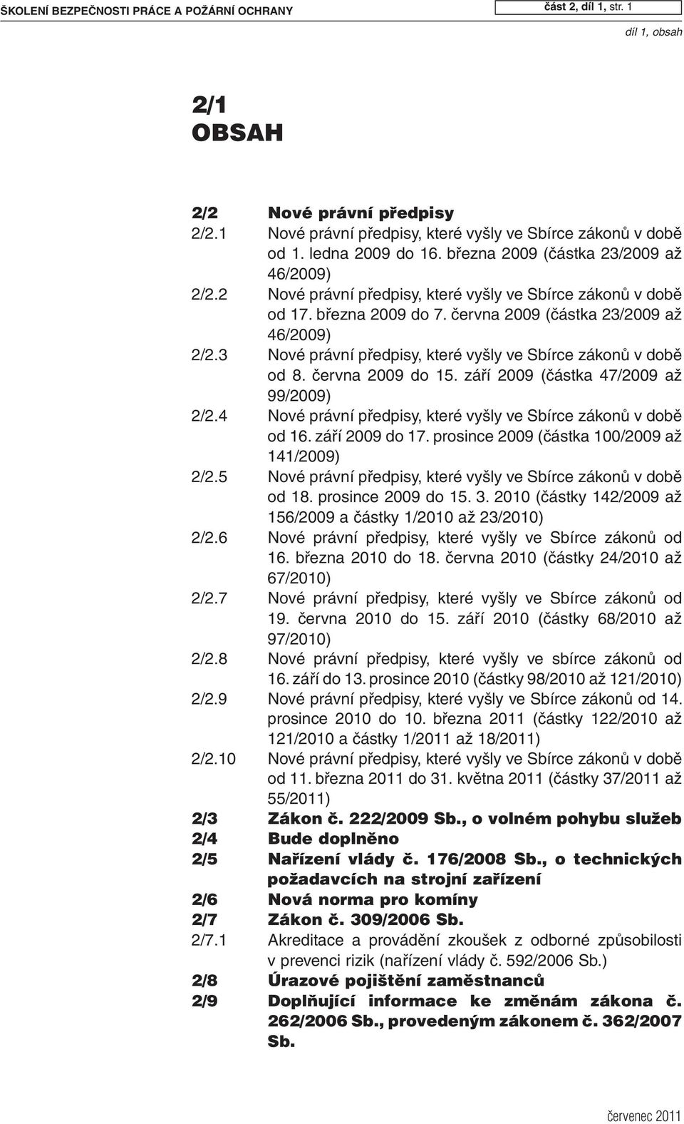 3 Nové právní předpisy, které vyšly ve Sbírce zákonů v době od 8. června 2009 do 15. září 2009 (částka 47/2009 až 99/2009) 2/2.4 Nové právní předpisy, které vyšly ve Sbírce zákonů v době od 16.