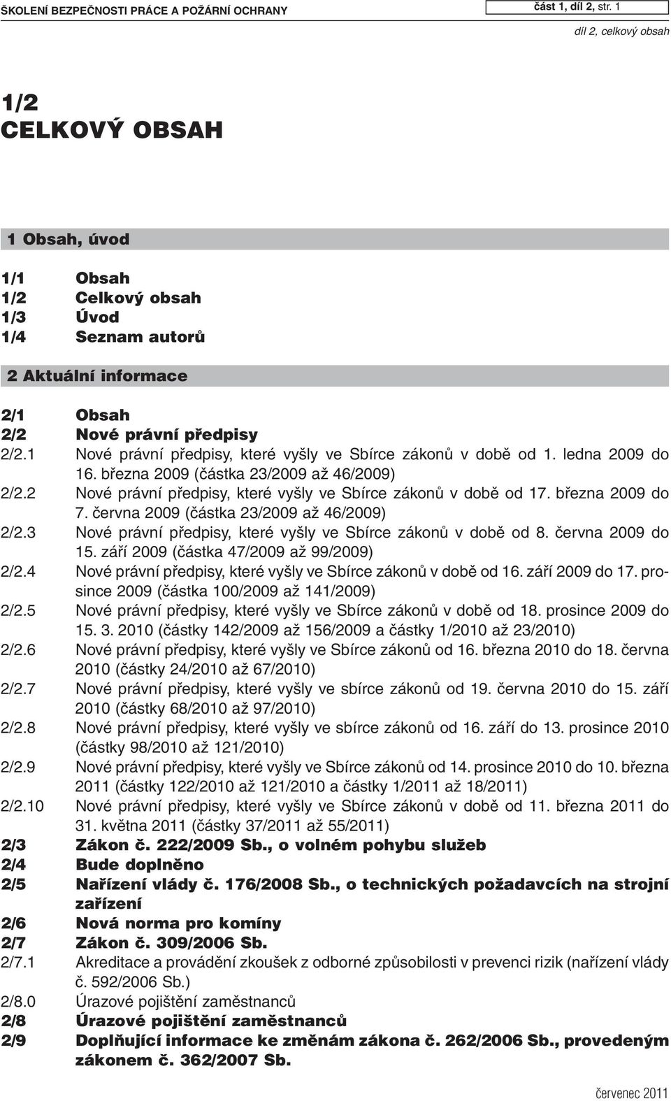 1 Nové právní předpisy, které vyšly ve Sbírce zákonů v době od 1. ledna 2009 do 16. března 2009 (částka 23/2009 až 46/2009) 2/2.2 Nové právní předpisy, které vyšly ve Sbírce zákonů v době od 17.