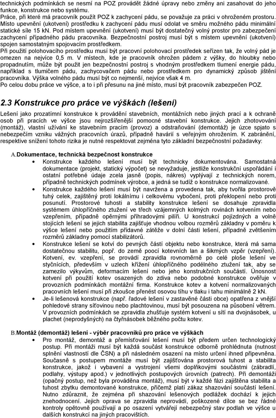 Místo upevnění (ukotvení) prostředku k zachycení pádu musí odolat ve směru možného pádu minimální statické síle 15 kn.