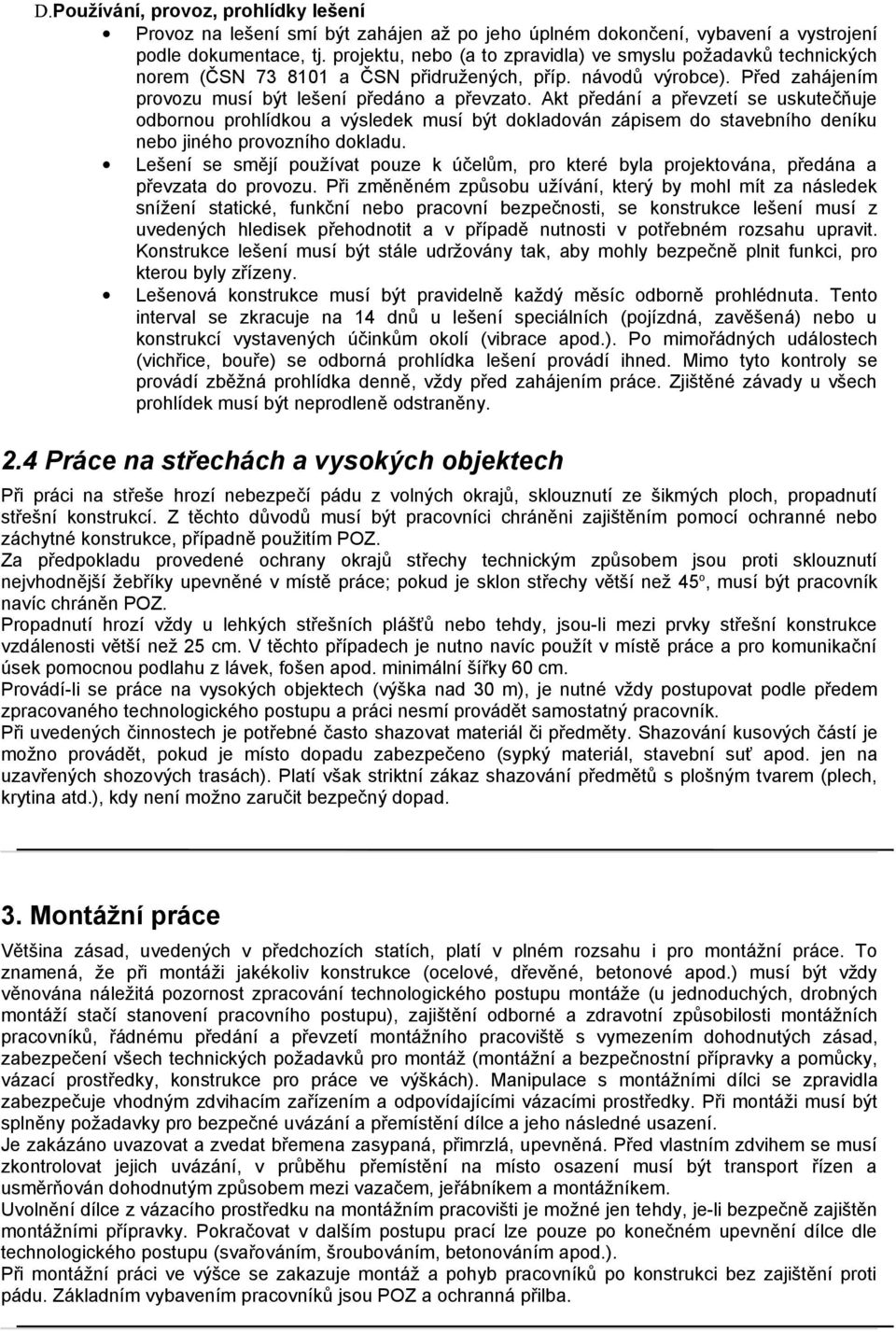 Akt předání a převzetí se uskutečňuje odbornou prohlídkou a výsledek musí být dokladován zápisem do stavebního deníku nebo jiného provozního dokladu.