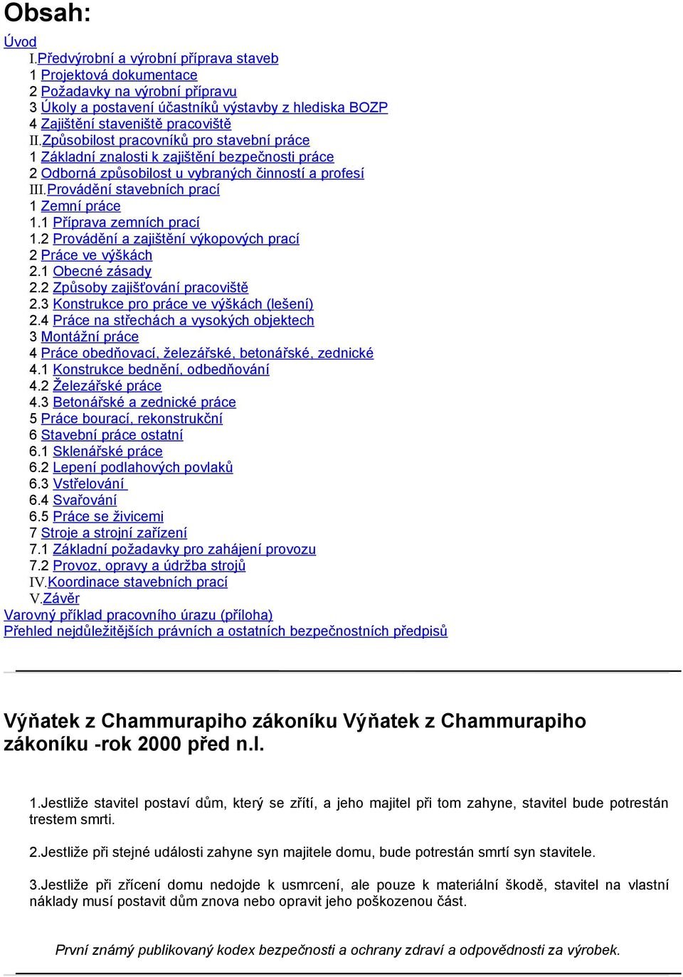 Způsobilost pracovníků pro stavební práce 1 Základní znalosti k zajištění bezpečnosti práce 2 Odborná způsobilost u vybraných činností a profesí III.Provádění stavebních prací 1 Zemní práce 1.
