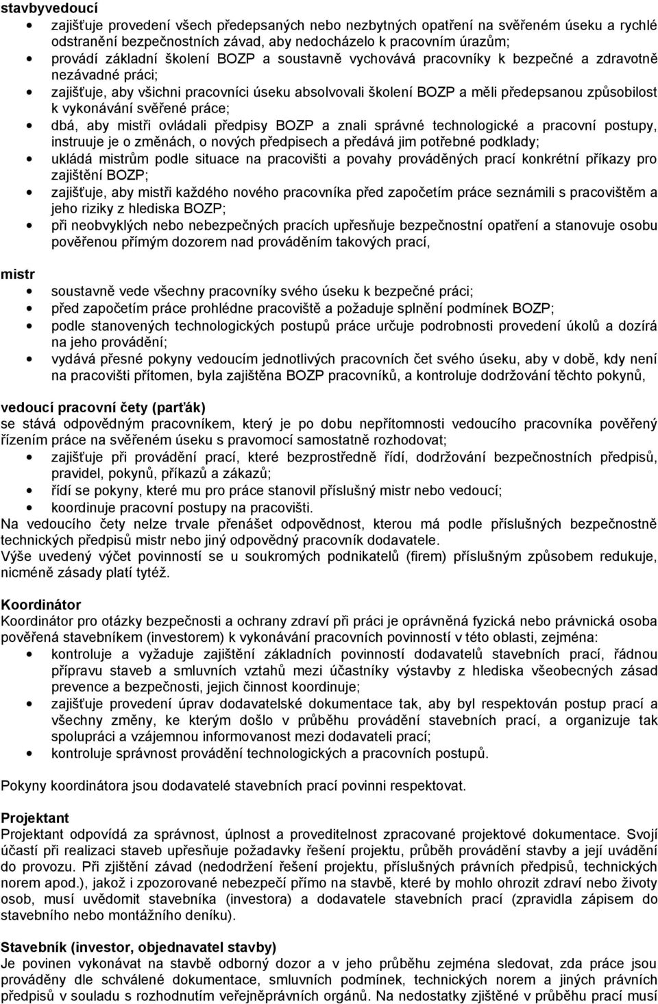 práce; dbá, aby mistři ovládali předpisy BOZP a znali správné technologické a pracovní postupy, instruuje je o změnách, o nových předpisech a předává jim potřebné podklady; ukládá mistrům podle
