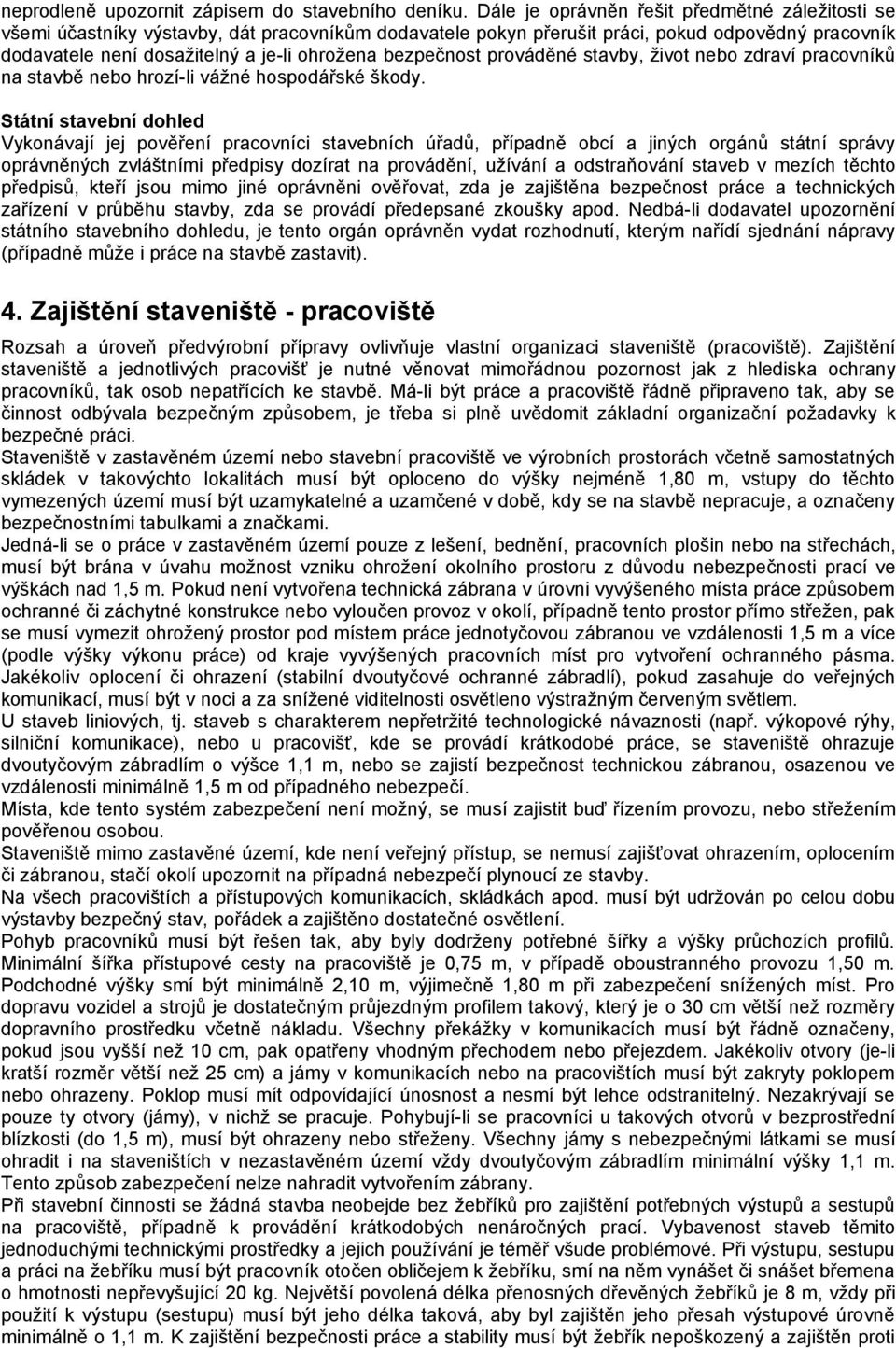 bezpečnost prováděné stavby, život nebo zdraví pracovníků na stavbě nebo hrozí-li vážné hospodářské škody.