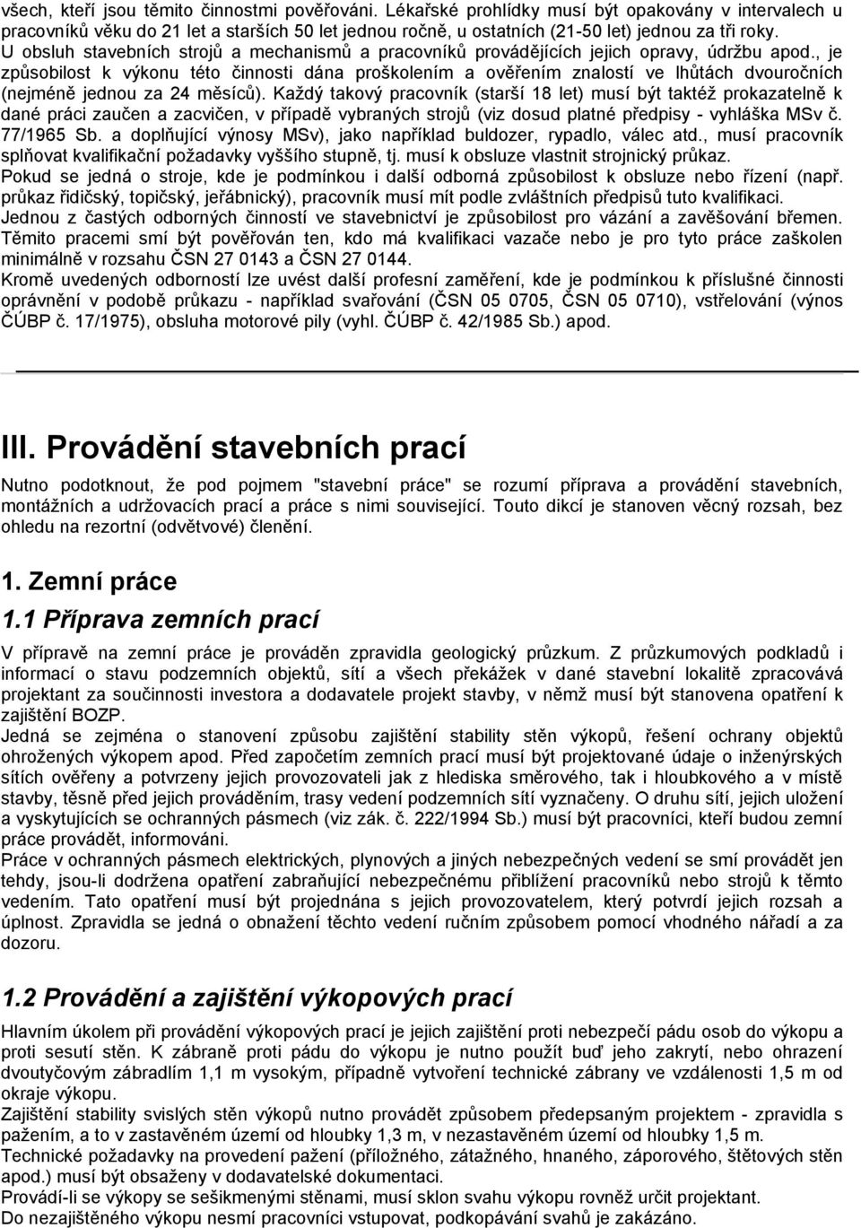 U obsluh stavebních strojů a mechanismů a pracovníků provádějících jejich opravy, údržbu apod.