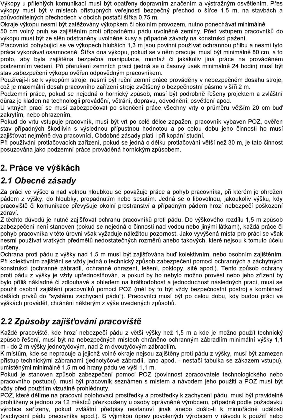 Okraje výkopu nesmí být zatěžovány výkopkem či okolním provozem, nutno ponechávat minimálně 50 cm volný pruh se zajištěním proti případnému pádu uvolněné zeminy.