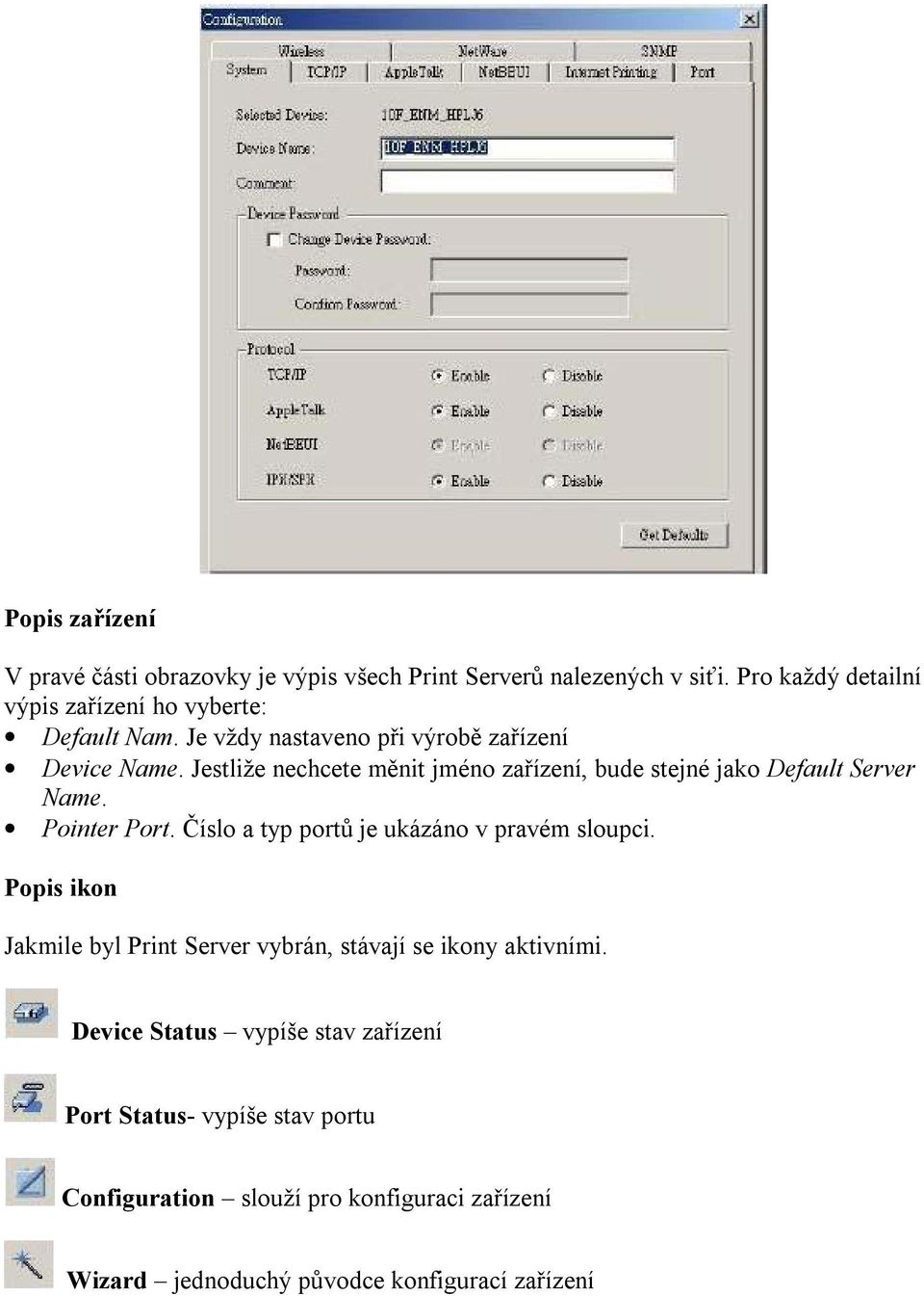 Jestliže nechcete měnit jméno zařízení, bude stejné jako Default Server Name. Pointer Port. Číslo a typ portů je ukázáno v pravém sloupci.