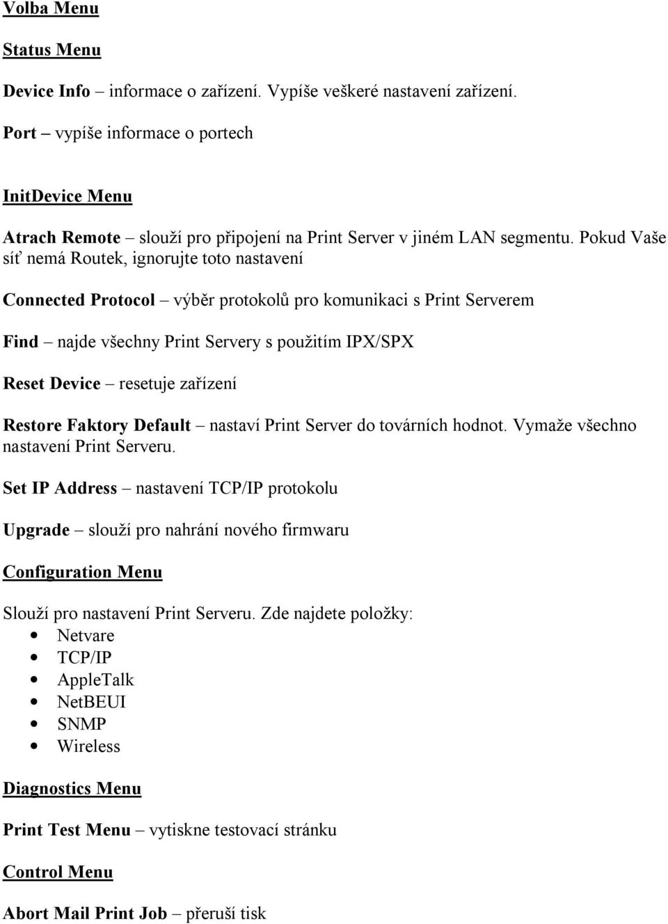 Pokud Vaše síť nemá Routek, ignorujte toto nastavení Connected Protocol výběr protokolů pro komunikaci s Print Serverem Find najde všechny Print Servery s použitím IPX/SPX Reset Device resetuje