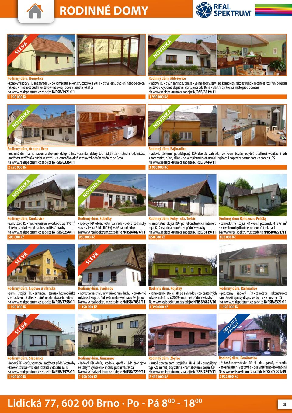 cz zadejte N/RSB/7971/11 1 190 000 Kč Rodinný dům, Milešovice řadový RD dvůr, zahrada, terasa velmi dobrý stav po kompletní rekonstrukci možnost rozšíření o půdní vestavbu výborná dopravní dostupnost