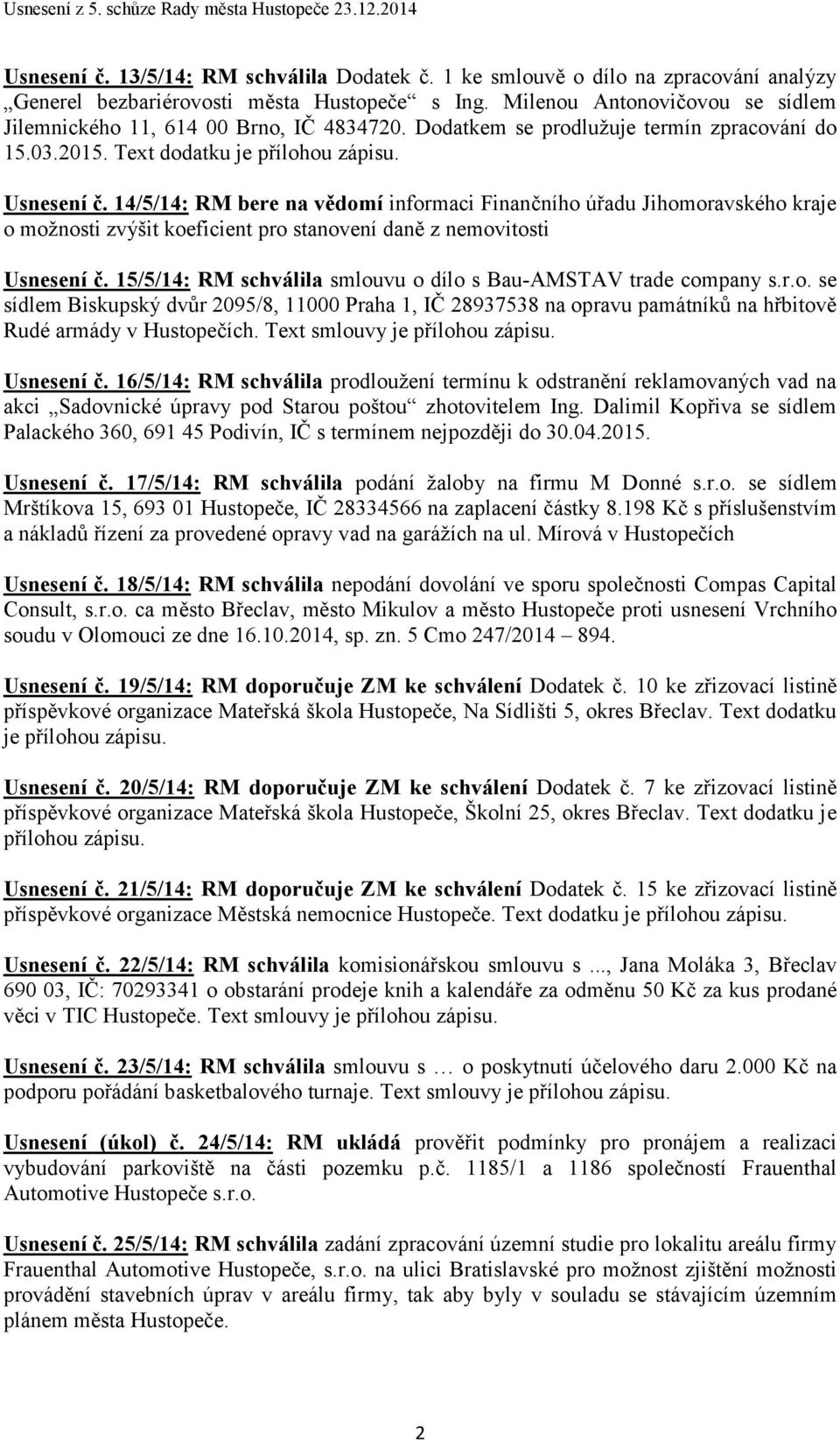 14/5/14: RM bere na vědomí informaci Finančního úřadu Jihomoravského kraje o možnosti zvýšit koeficient pro stanovení daně z nemovitosti Usnesení č.