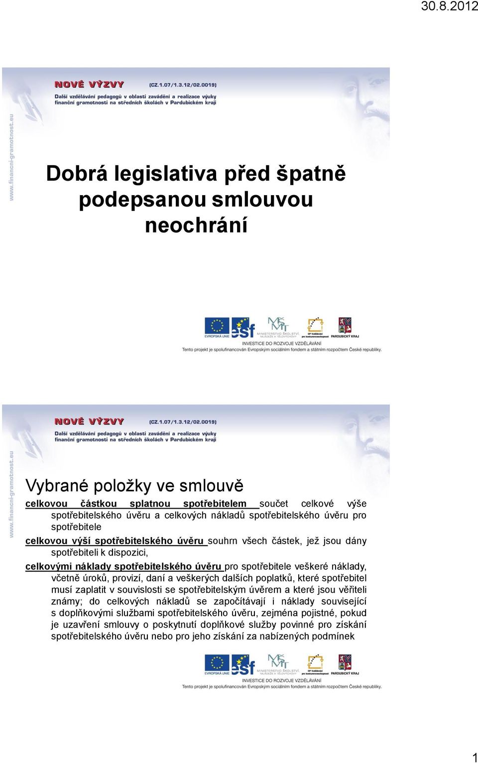 veškeré náklady, včetně úroků, provizí, daní a veškerých dalších poplatků, které spotřebitel musí zaplatit v souvislosti se spotřebitelským úvěrem a které jsou věřiteli známy; do celkových nákladů se