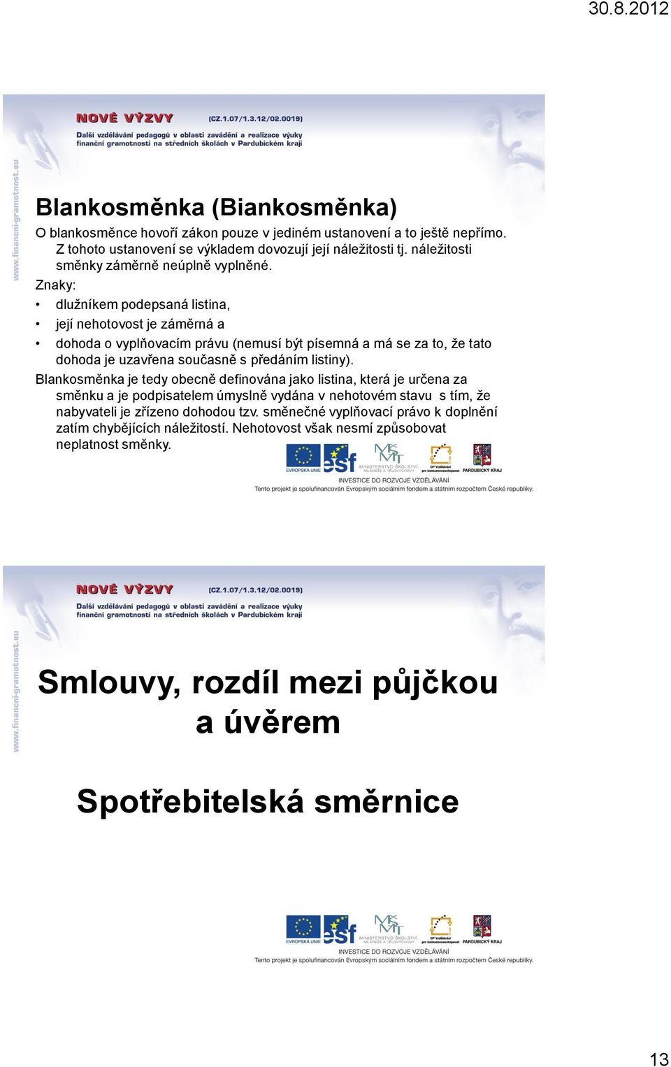 Znaky: dlužníkem podepsaná listina, její nehotovost je záměrná a dohoda o vyplňovacím právu (nemusí být písemná a má se za to, že tato dohoda je uzavřena současně s předáním listiny).