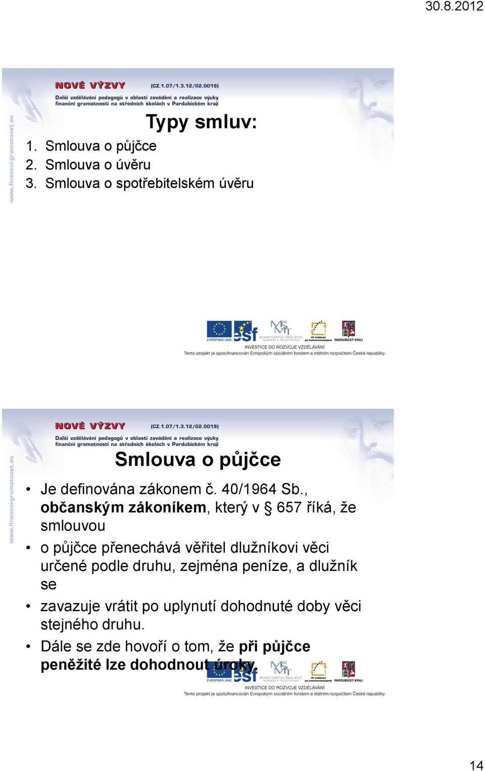 , občanským zákoníkem, který v 657 říká, že smlouvou o půjčce přenechává věřitel dlužníkovi věci určené