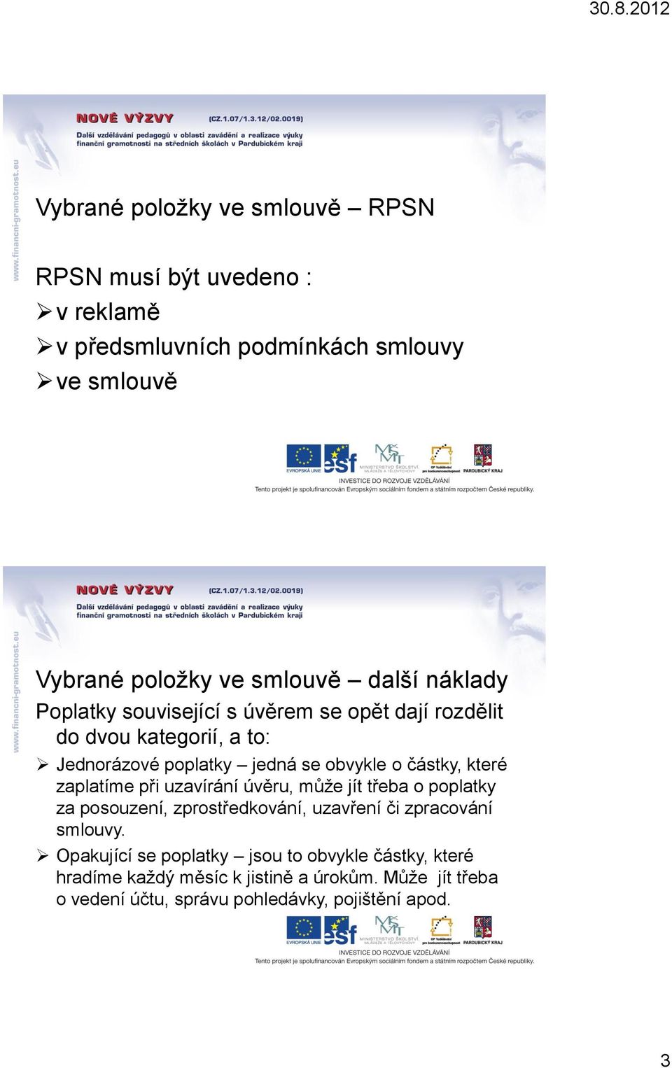 které zaplatíme při uzavírání úvěru, může jít třeba o poplatky za posouzení, zprostředkování, uzavření či zpracování smlouvy.