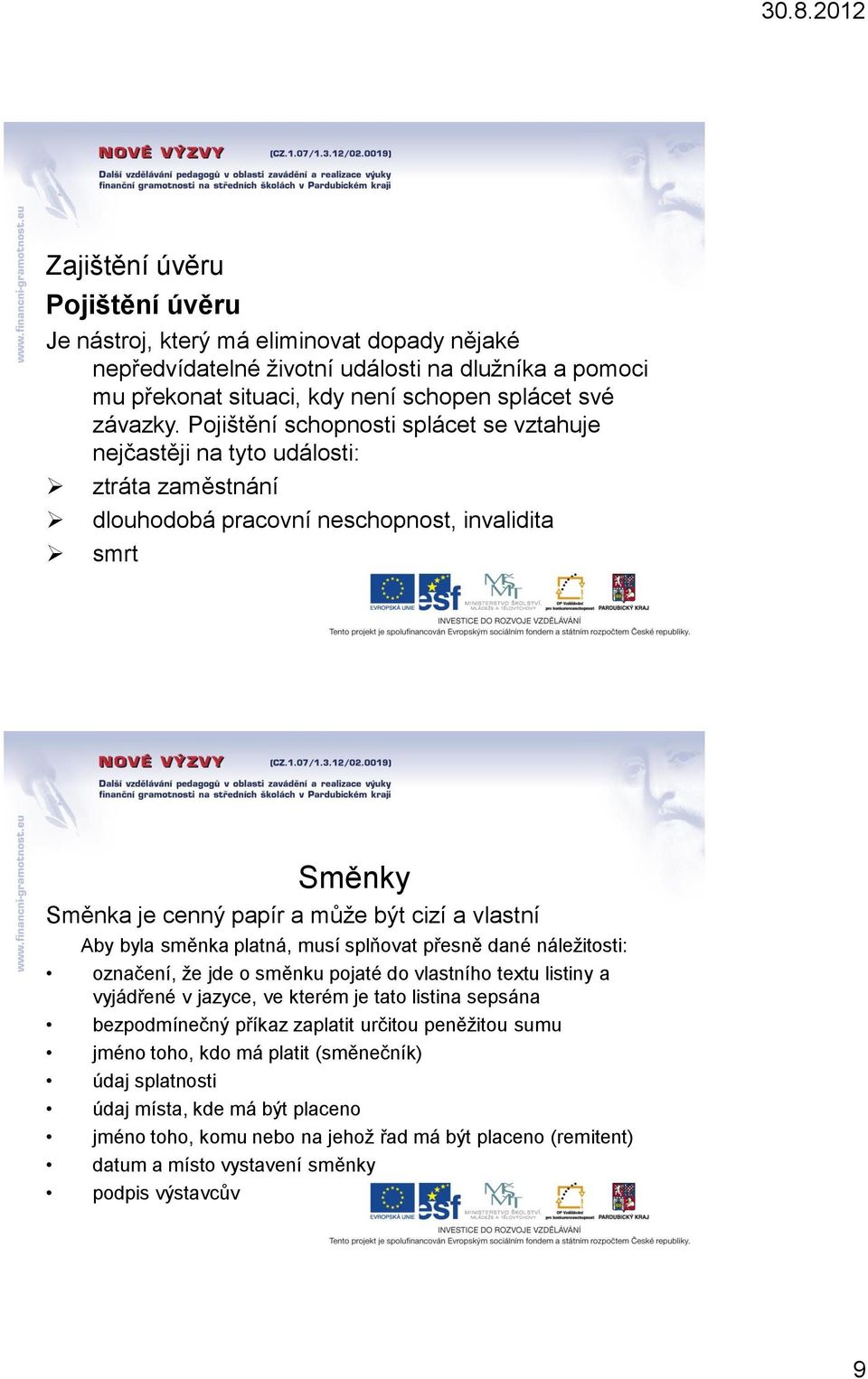 byla směnka platná, musí splňovat přesně dané náležitosti: označení, že jde o směnku pojaté do vlastního textu listiny a vyjádřené v jazyce, ve kterém je tato listina sepsána bezpodmínečný příkaz