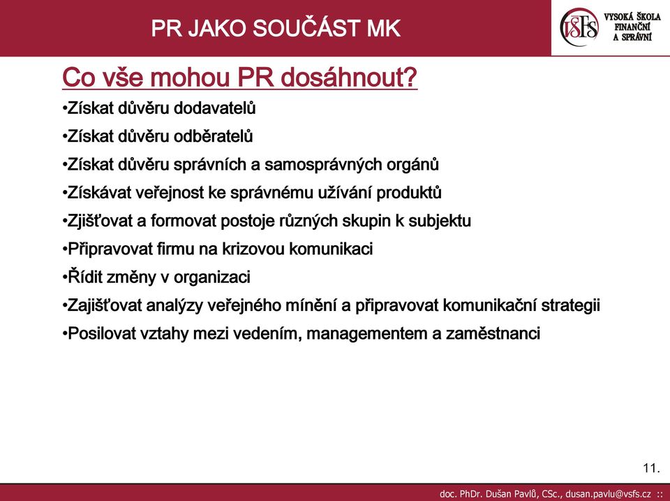veřejnost ke správnému užívání produktů Zjišťovat a formovat postoje různých skupin k subjektu Připravovat