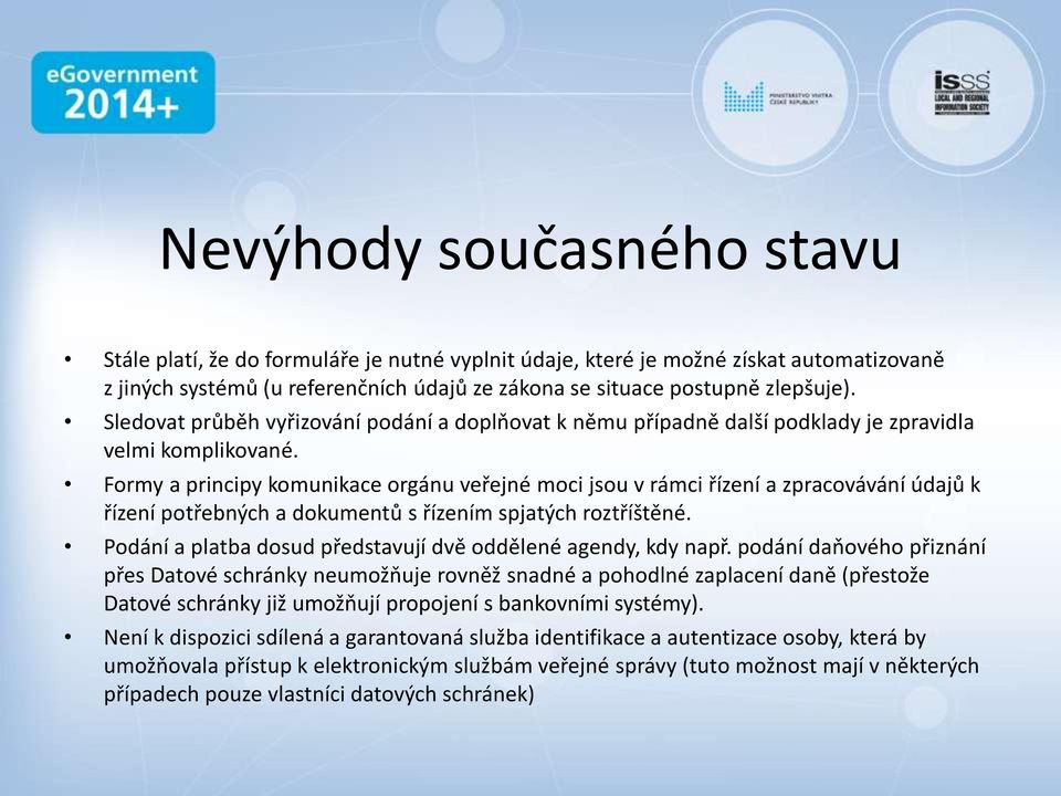 Formy a principy komunikace orgánu veřejné moci jsou v rámci řízení a zpracovávání údajů k řízení potřebných a dokumentů s řízením spjatých roztříštěné.