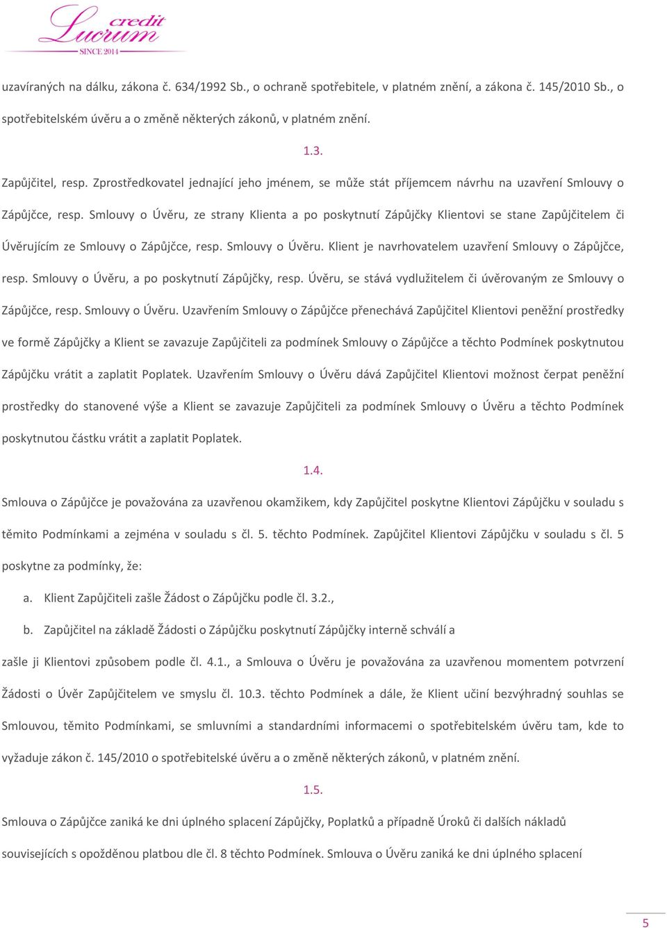 Smlouvy o Úvěru, ze strany Klienta a po poskytnutí Zápůjčky Klientovi se stane Zapůjčitelem či Úvěrujícím ze Smlouvy o Zápůjčce, resp. Smlouvy o Úvěru.