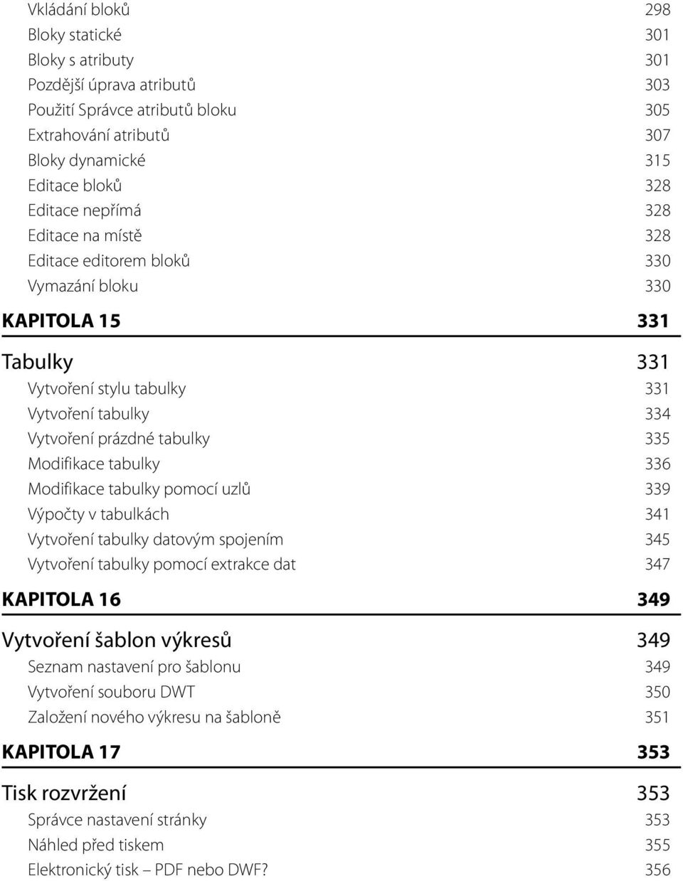 tabulky 336 Modifikace tabulky pomocí uzlů 339 Výpočty v tabulkách 341 Vytvoření tabulky datovým spojením 345 Vytvoření tabulky pomocí extrakce dat 347 KAPITOLA 16 349 Vytvoření šablon výkresů 349