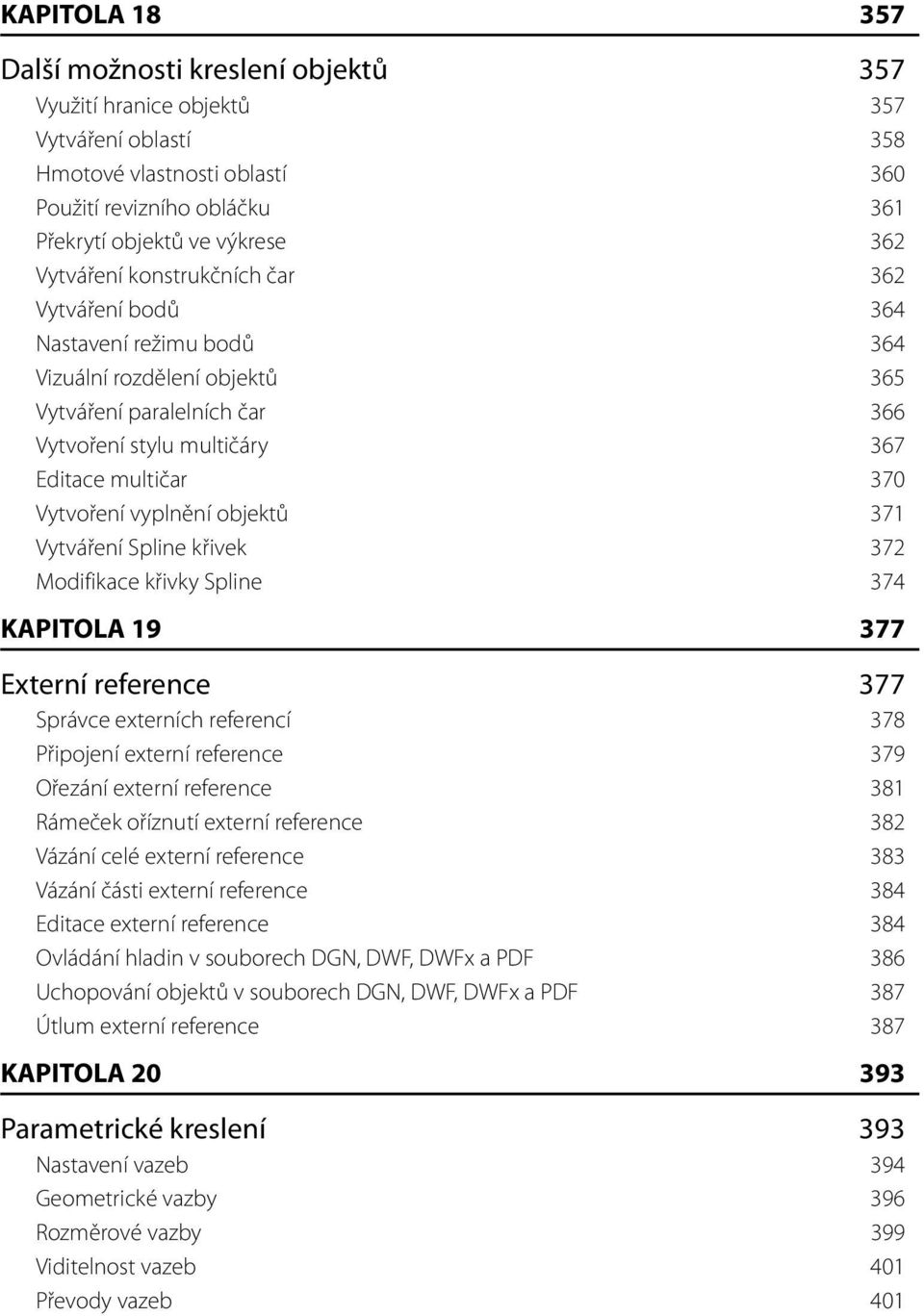 vyplnění objektů 371 Vytváření Spline křivek 372 Modifikace křivky Spline 374 KAPITOLA 19 377 Externí reference 377 Správce externích referencí 378 Připojení externí reference 379 Ořezání externí