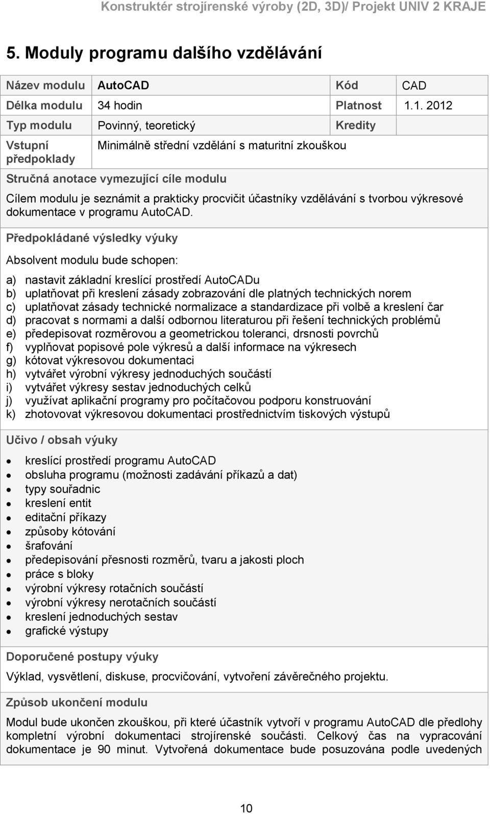 procvičit účastníky vzdělávání s tvorbou výkresové dokumentace v programu AutoCAD.