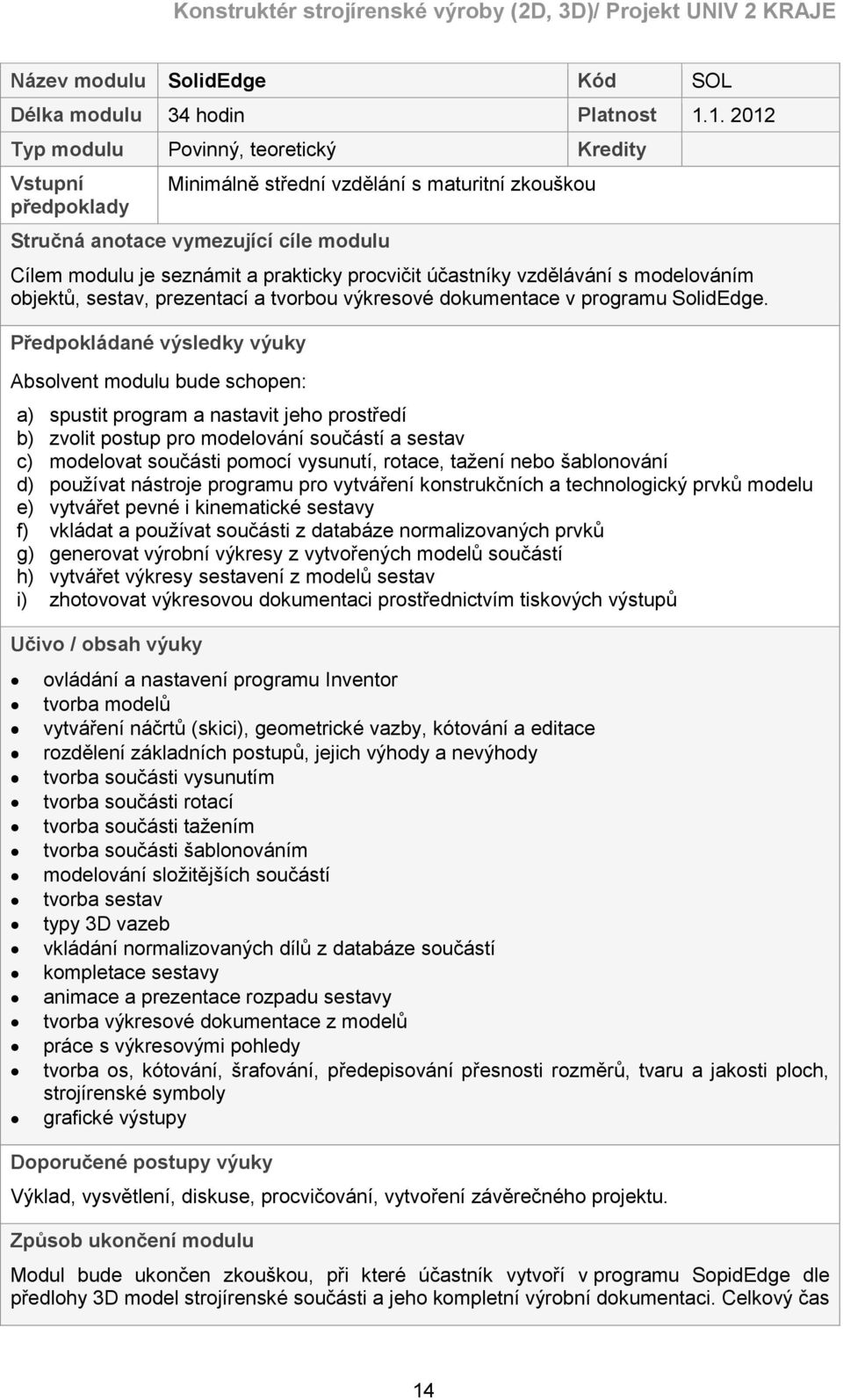 procvičit účastníky vzdělávání s modelováním objektů, sestav, prezentací a tvorbou výkresové dokumentace v programu SolidEdge.