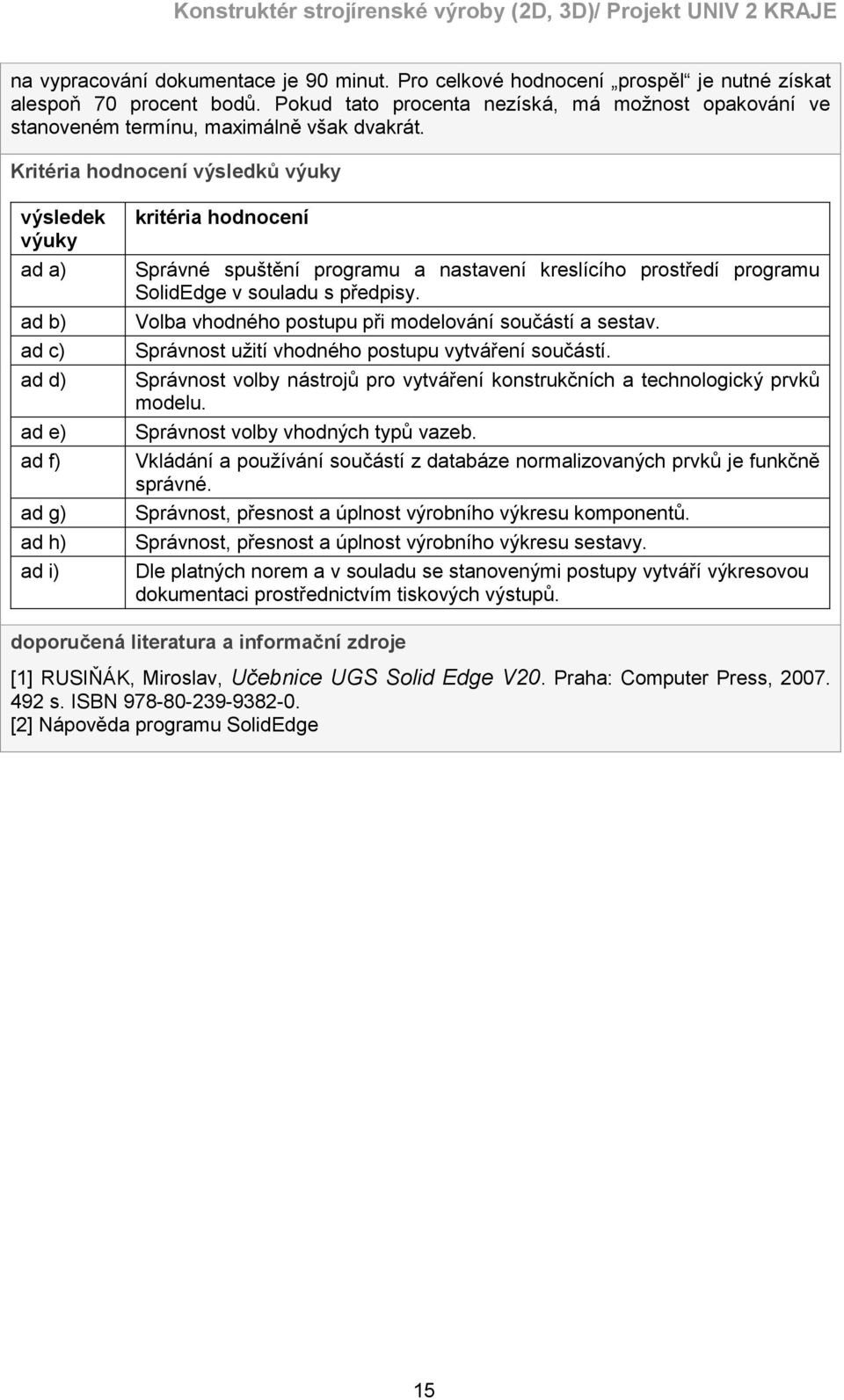 Kritéria hodnocení výsledků výuky výsledek výuky ad a) ad b) ad c) ad d) ad e) ad f) ad g) ad h) ad i) kritéria hodnocení Správné spuštění programu a nastavení kreslícího prostředí programu SolidEdge