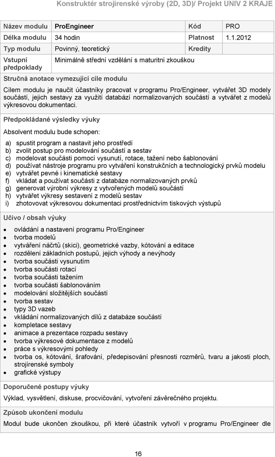 programu Pro/Engineer, vytvářet 3D modely součástí, jejich sestavy za využití databází normalizovaných součástí a vytvářet z modelů výkresovou dokumentaci.