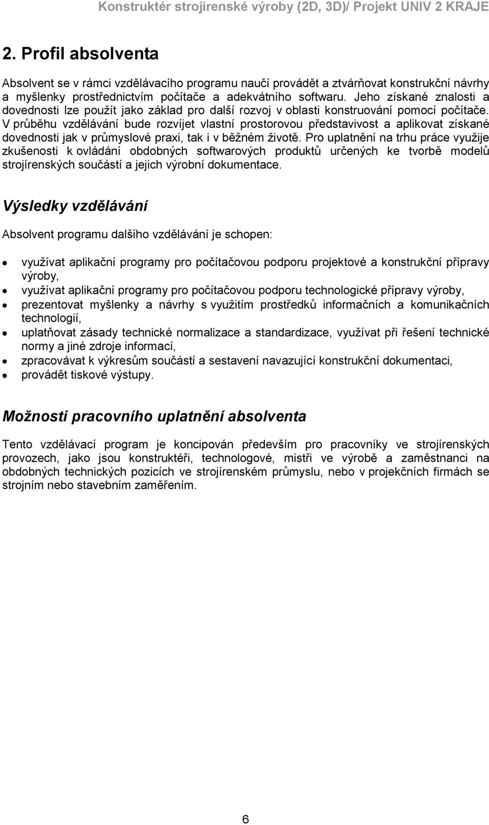 V průběhu vzdělávání bude rozvíjet vlastní prostorovou představivost a aplikovat získané dovednosti jak v průmyslové praxi, tak i v běžném životě.