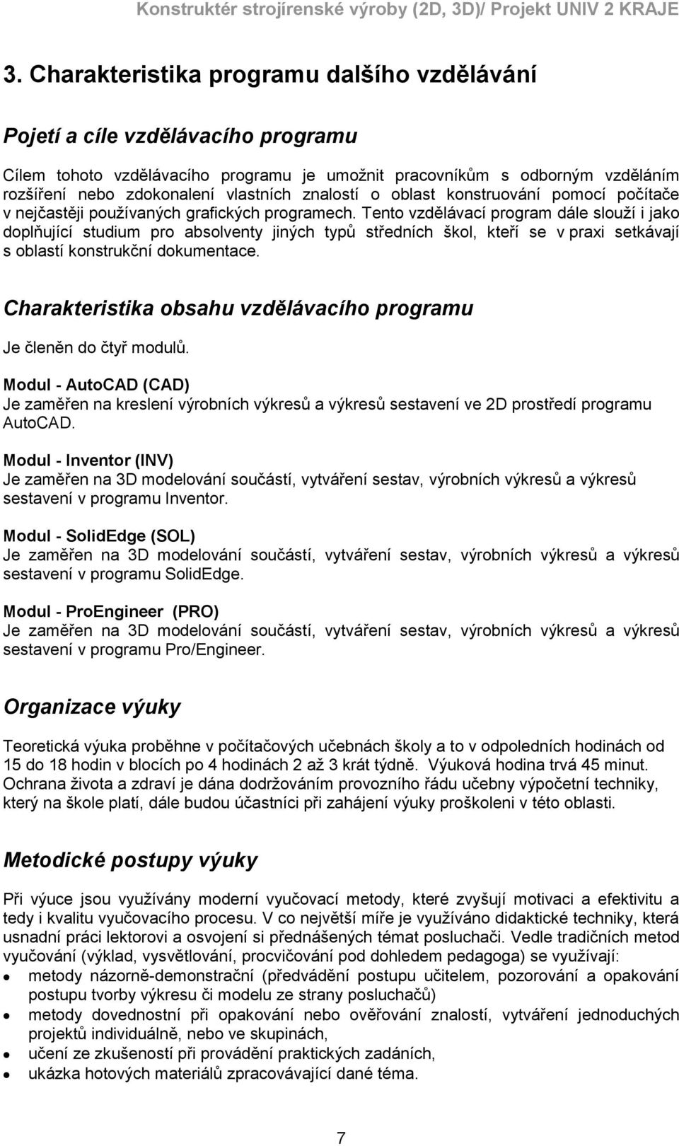 Tento vzdělávací program dále slouží i jako doplňující studium pro absolventy jiných typů středních škol, kteří se v praxi setkávají s oblastí konstrukční dokumentace.