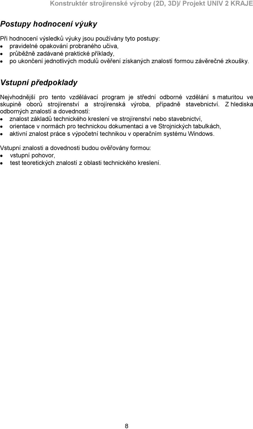 Vstupní předpoklady Nejvhodnější pro tento vzdělávací program je střední odborné vzdělání s maturitou ve skupině oborů strojírenství a strojírenská výroba, případně stavebnictví.