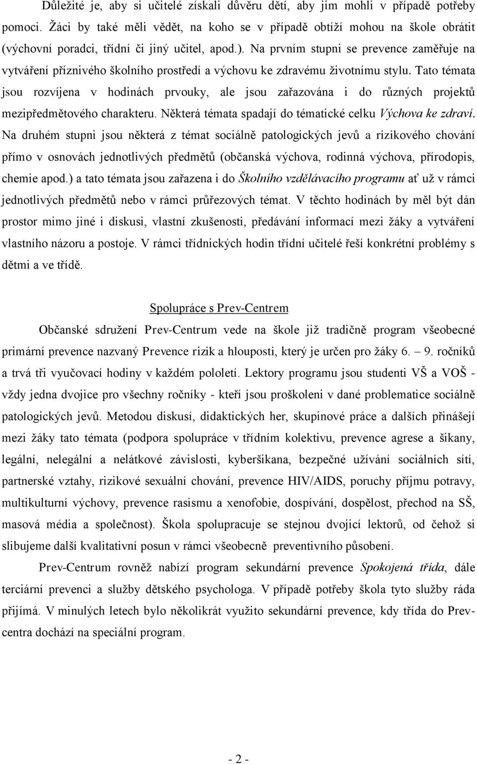 Na prvním stupni se prevence zaměřuje na vytváření příznivého školního prostředí a výchovu ke zdravému životnímu stylu.