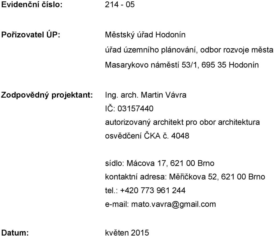 Martin Vávra IČ: 03157440 autorizovaný architekt pro obor architektura osvědčení ČKA č.