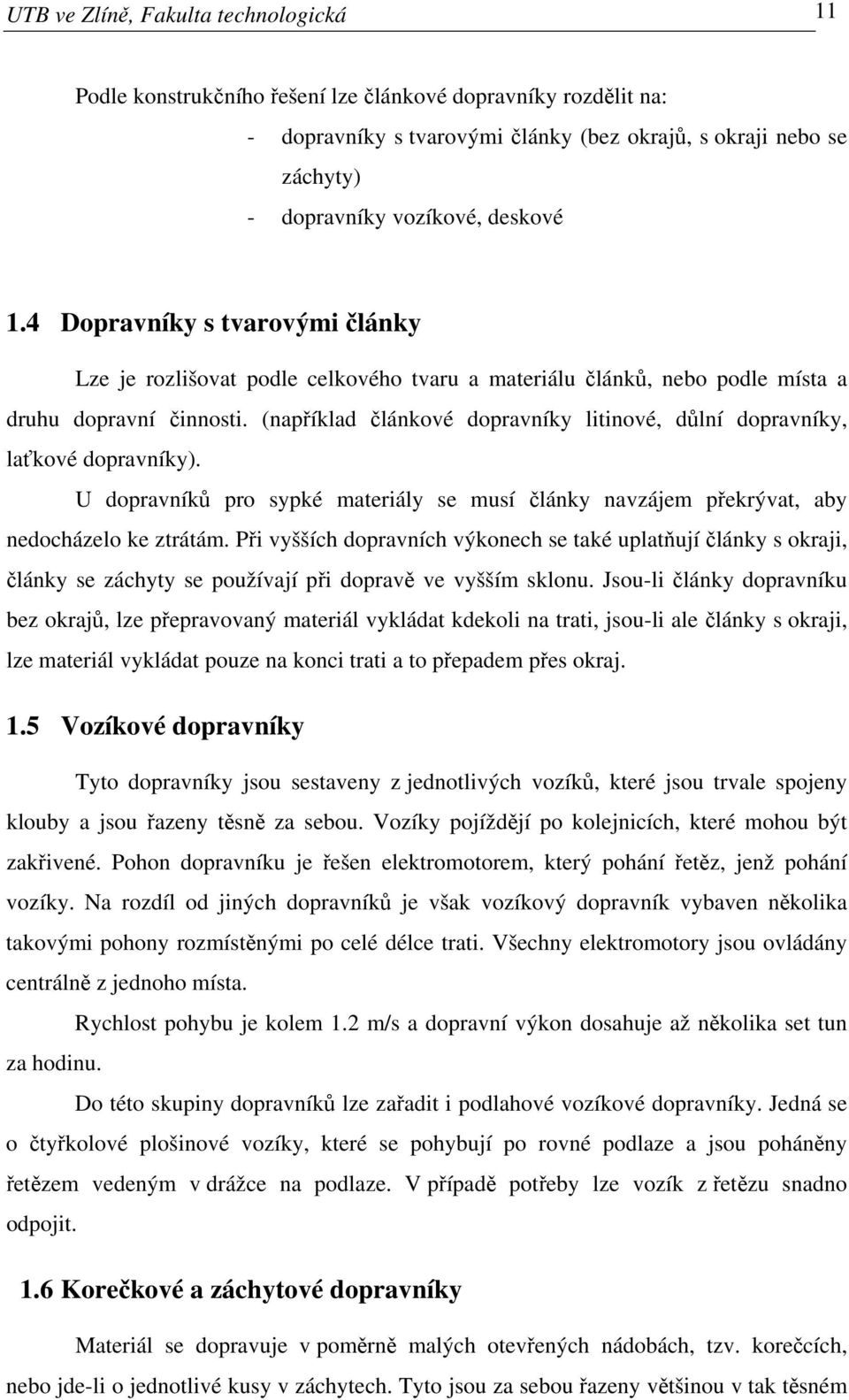 (například článkové dopravníky litinové, důlní dopravníky, laťkové dopravníky). U dopravníků pro sypké materiály se musí články navzájem překrývat, aby nedocházelo ke ztrátám.