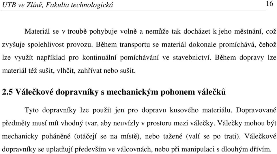 Během dopravy lze materiál též sušit, vlhčit, zahřívat nebo sušit. 2.