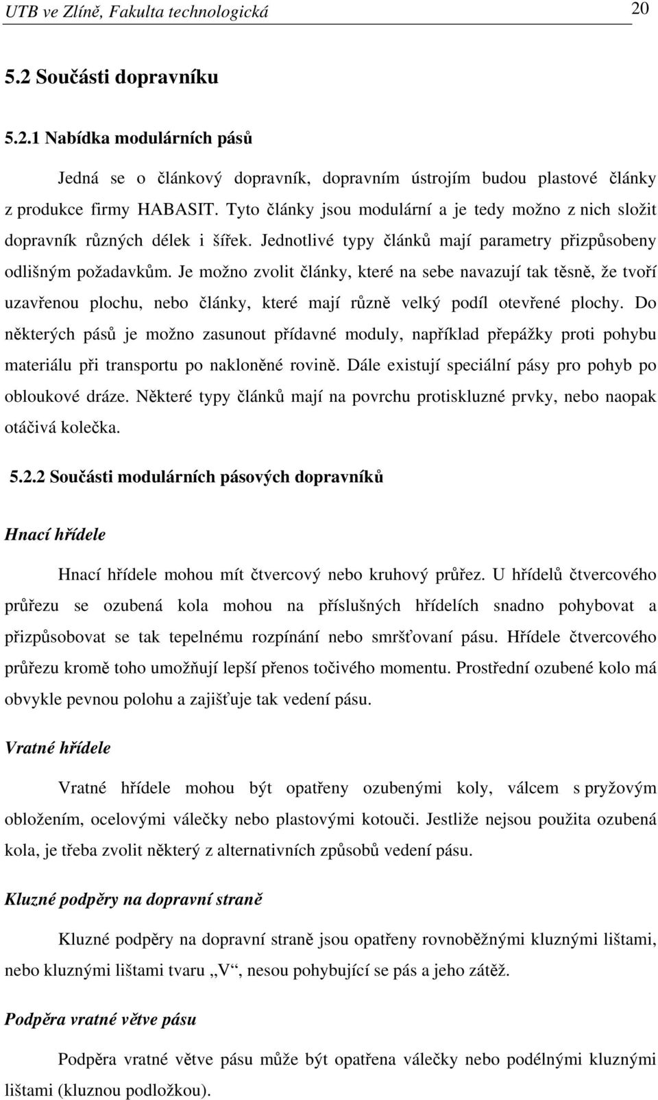 Je možno zvolit články, které na sebe navazují tak těsně, že tvoří uzavřenou plochu, nebo články, které mají různě velký podíl otevřené plochy.