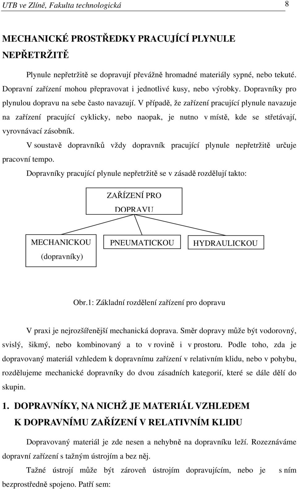 V případě, že zařízení pracující plynule navazuje na zařízení pracující cyklicky, nebo naopak, je nutno v místě, kde se střetávají, vyrovnávací zásobník.