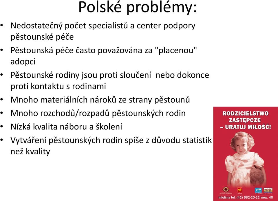 Mnoho materiálních nároků ze strany pěstounů Mnoho rozchodů/rozpadů pěstounských rodin Nízká