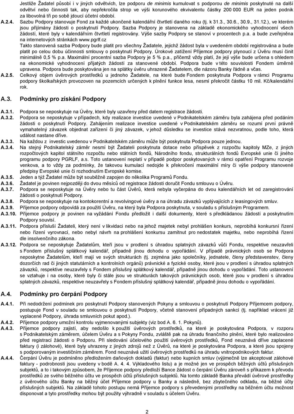 , 30.9., 31.12.), ve kterém jsou přijímány žádosti o poskytnutí Podpory. Sazba Podpory je stanovena na základě ekonomického vyhodnocení všech žádostí, které byly v kalendářním čtvrtletí registrovány.