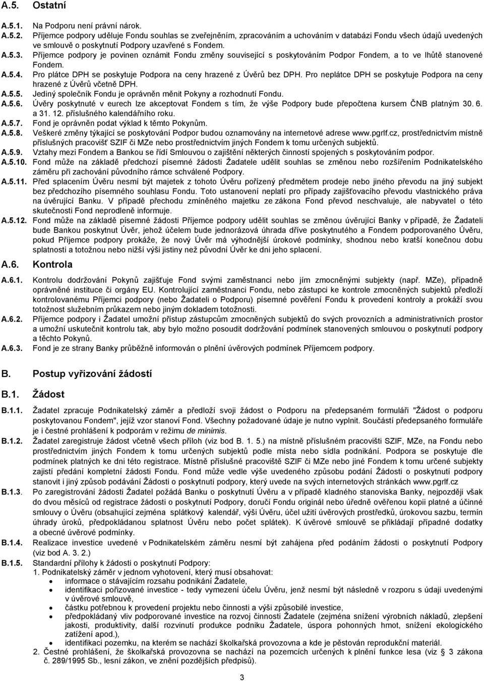 Příjemce podpory je povinen oznámit Fondu změny související s poskytováním Podpor Fondem, a to ve lhůtě stanovené Fondem. A.5.4. Pro plátce DPH se poskytuje Podpora na ceny hrazené z Úvěrů bez DPH.