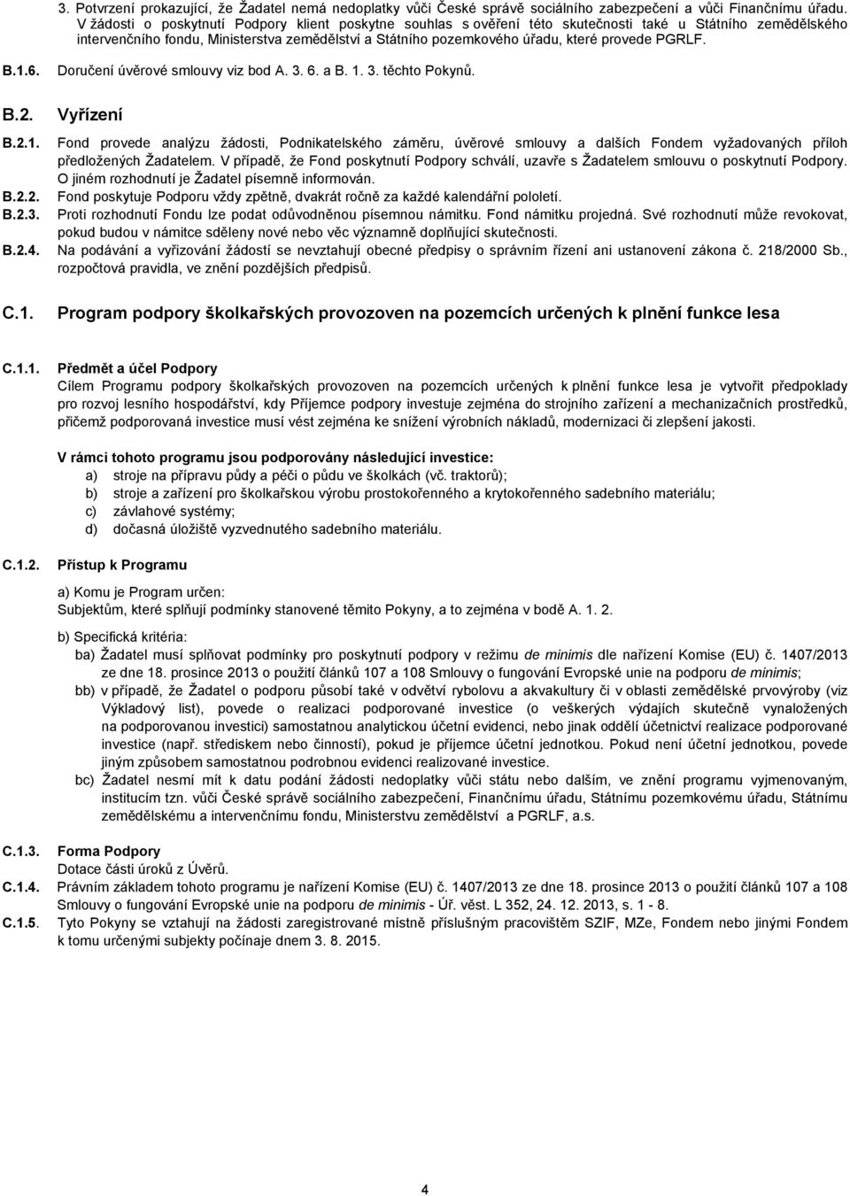 provede PGRLF. B.1.6. B.2. B.2.1. B.2.2. B.2.3. B.2.4. C.1. Doručení úvěrové smlouvy viz bod A. 3. 6. a B. 1. 3. těchto Pokynů.