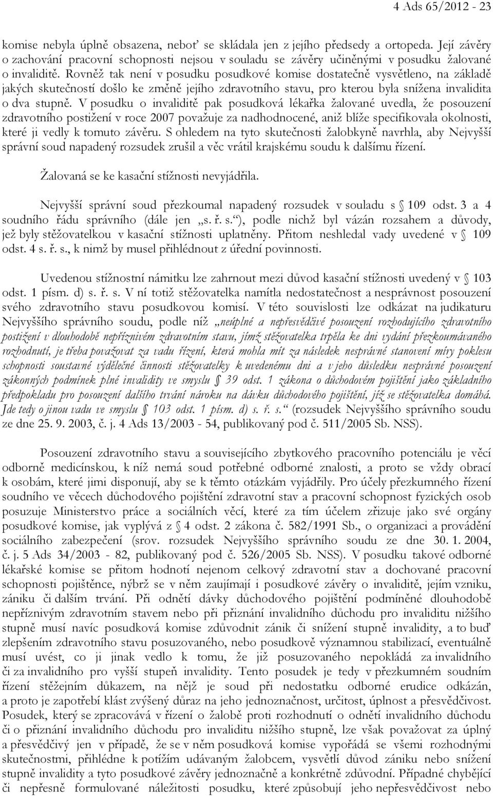 Rovněž tak není v posudku posudkové komise dostatečně vysvětleno, na základě jakých skutečností došlo ke změně jejího zdravotního stavu, pro kterou byla snížena invalidita o dva stupně.