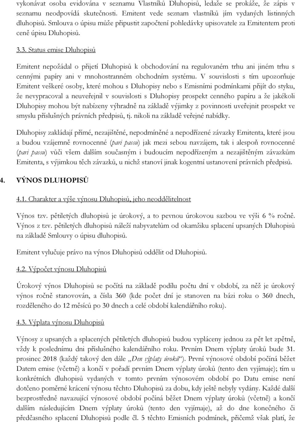 3. Status emise Dluhopisů Emitent nepožádal o přijetí Dluhopisů k obchodování na regulovaném trhu ani jiném trhu s cennými papíry ani v mnohostranném obchodním systému.