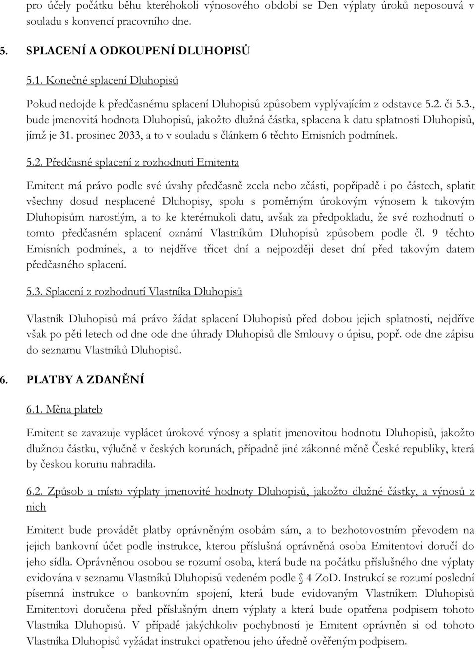 , bude jmenovitá hodnota Dluhopisů, jakožto dlužná částka, splacena k datu splatnosti Dluhopisů, jímž je 31. prosinec 20