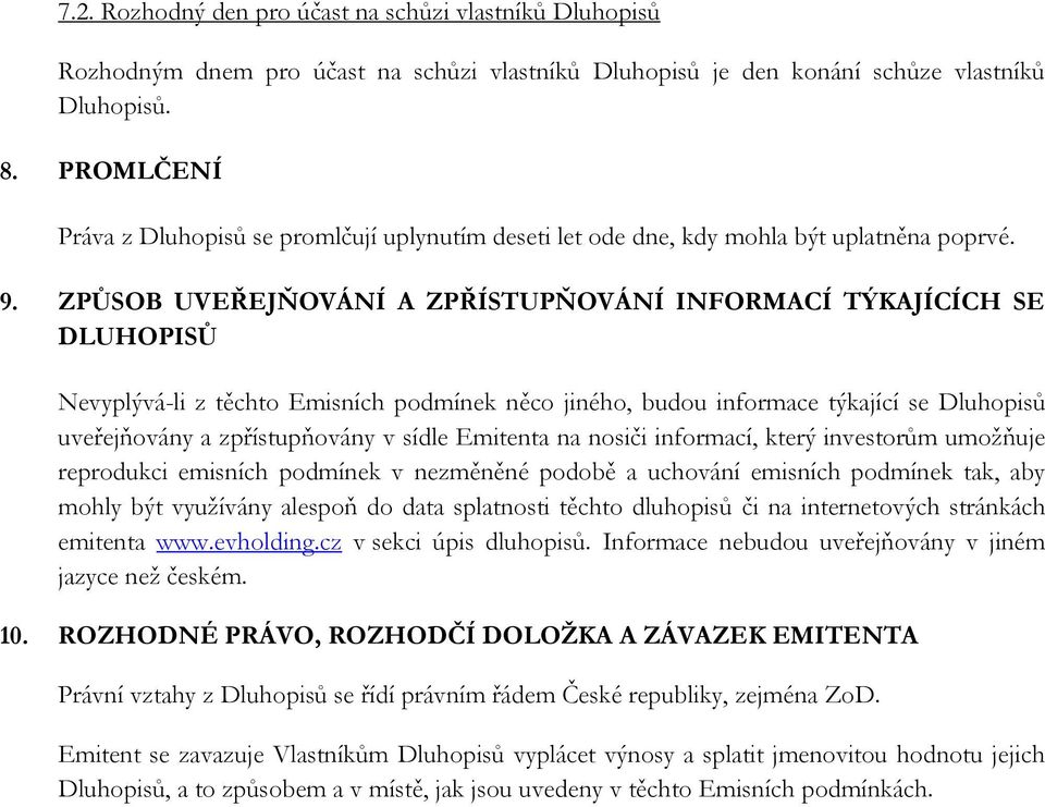 ZPŮSOB UVEŘEJŇOVÁNÍ A ZPŘÍSTUPŇOVÁNÍ INFORMACÍ TÝKAJÍCÍCH SE DLUHOPISŮ Nevyplývá-li z těchto Emisních podmínek něco jiného, budou informace týkající se Dluhopisů uveřejňovány a zpřístupňovány v sídle