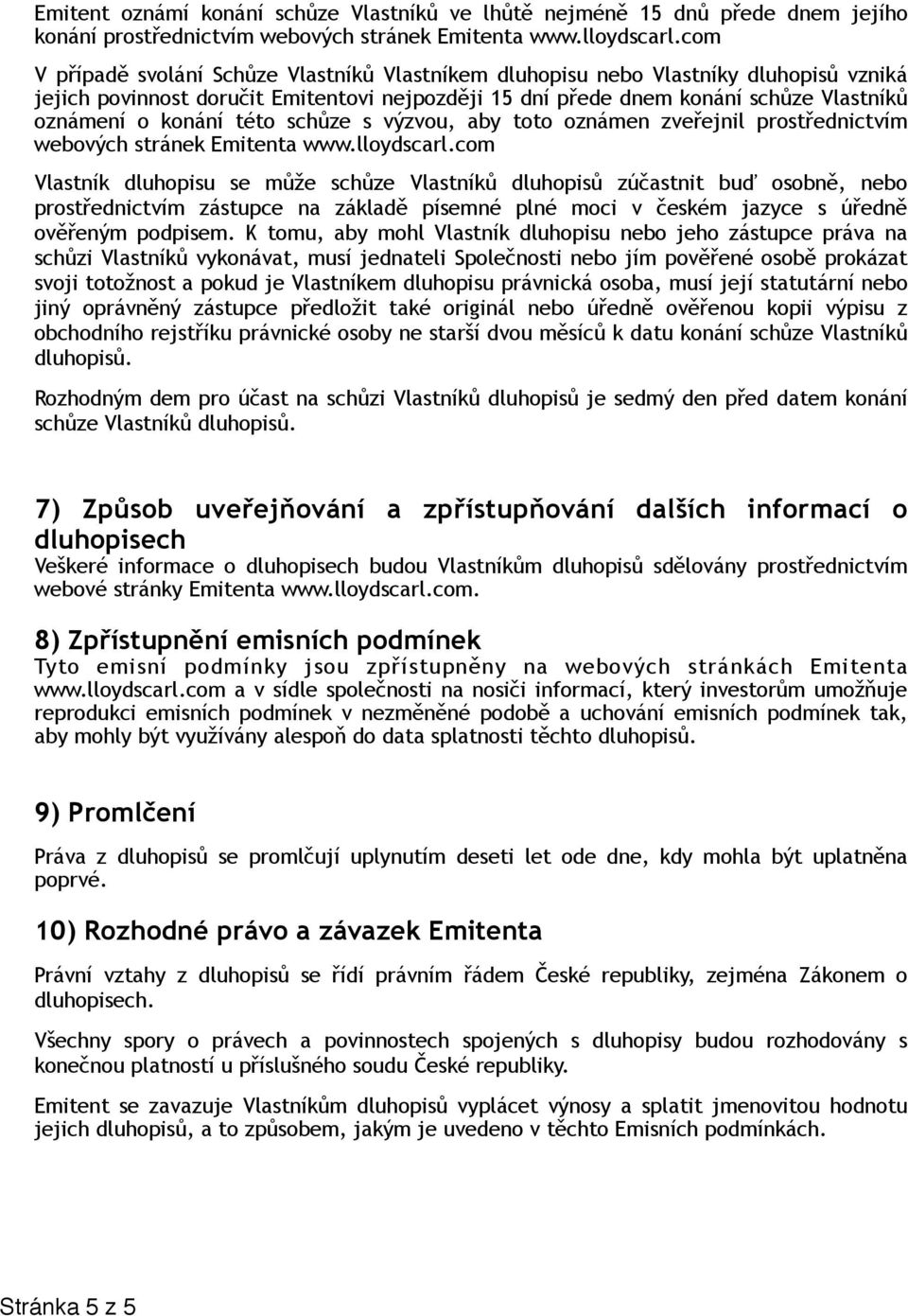 této schůze s výzvou, aby toto oznámen zveřejnil prostřednictvím webových stránek Emitenta www.lloydscarl.