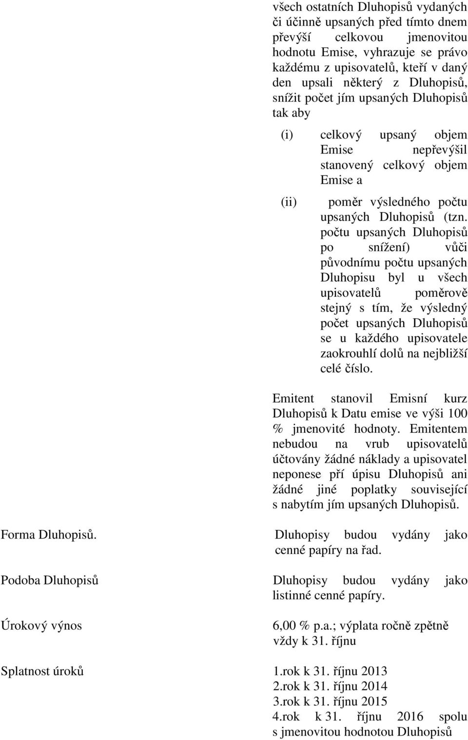počtu upsaných Dluhopisů po snížení) vůči původnímu počtu upsaných Dluhopisu byl u všech upisovatelů poměrově stejný s tím, že výsledný počet upsaných Dluhopisů se u každého upisovatele zaokrouhlí