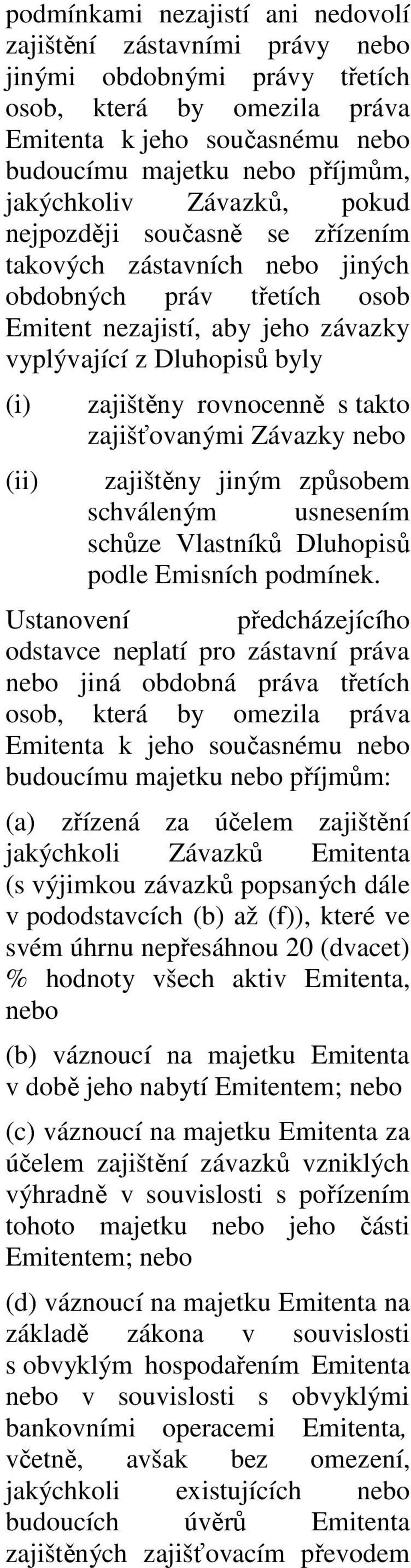 rovnocenně s takto zajišťovanými Závazky nebo (ii) zajištěny jiným způsobem schváleným usnesením schůze Vlastníků Dluhopisů podle Emisních podmínek.