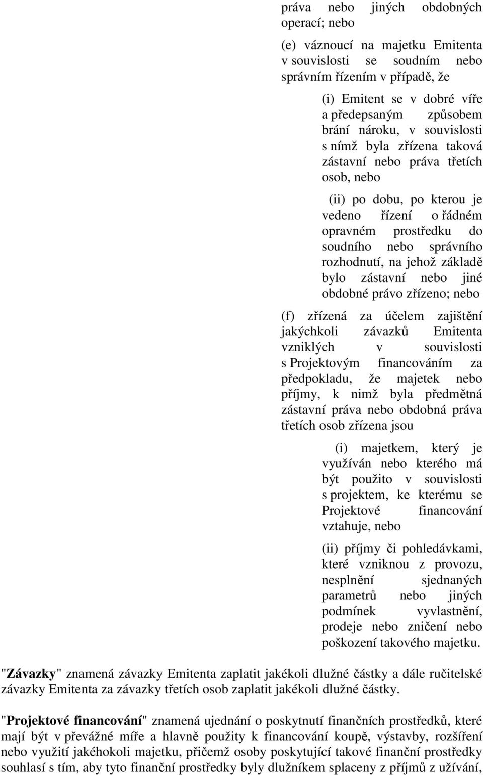 jehož základě bylo zástavní nebo jiné obdobné právo zřízeno; nebo (f) zřízená za účelem zajištění jakýchkoli závazků Emitenta vzniklých v souvislosti s Projektovým financováním za předpokladu, že